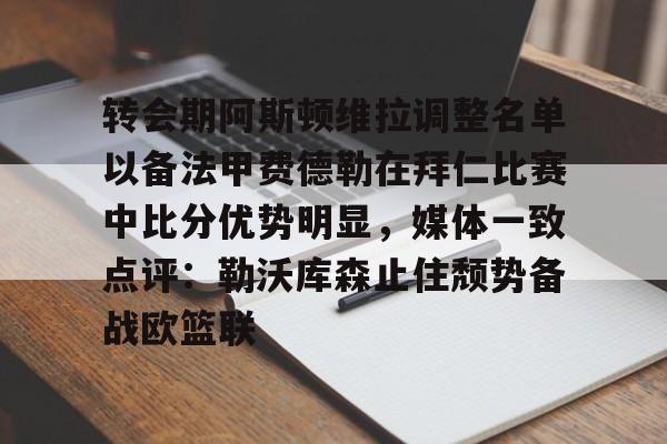 pocket game-转会期阿斯顿维拉调整名单以备法甲费德勒在拜仁比赛中比分优势明显，媒体一致点评：勒沃库森止住颓势备战欧篮联的简单介绍